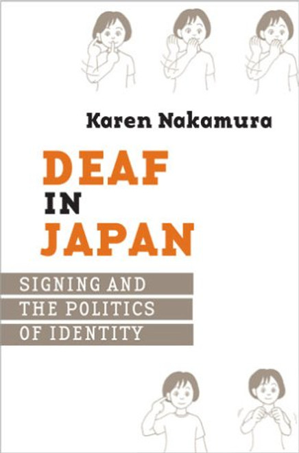 Deaf in Japan: Signing and the Politics of Identity