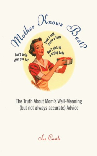 Mother Knows Best?: The Truth About Mom's Well-Meaning (But Not Always Accurate) Advice