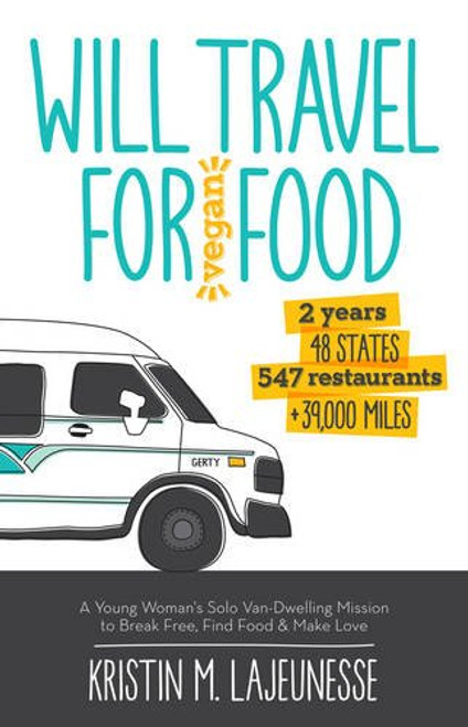 Will Travel for Vegan Food: A Young Woman's Solo Van-Dwelling Mission to Break Free, Find Food, and Make Love
