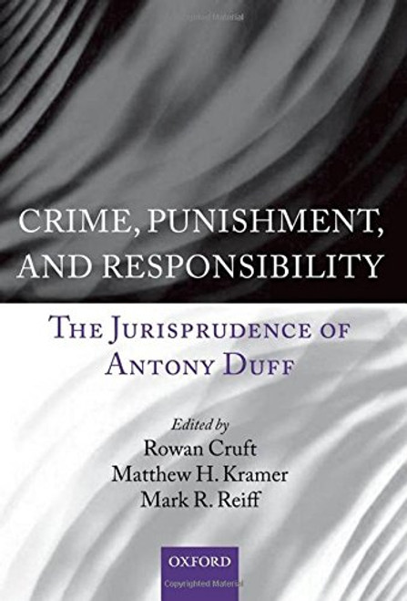 Crime, Punishment, and Responsibility: The Jurisprudence of Antony Duff