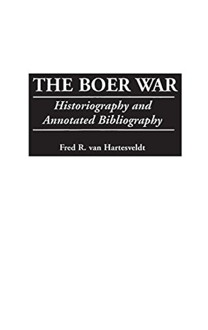 The Boer War: Historiography and Annotated Bibliography (Bibliographies of Battles and Leaders)