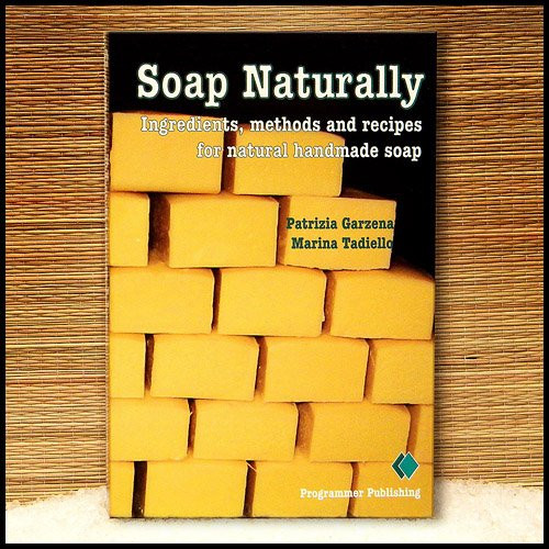 Soap Naturally : Ingredients, Methods and Recipes for Natural Handmade Soap