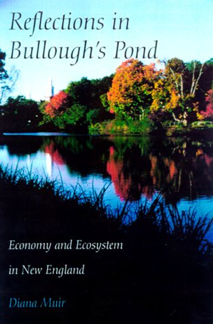 Reflections in Bulloughs Pond: Economy and Ecosystem in New England (Revisiting New England)