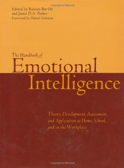 The Handbook of Emotional Intelligence : Theory, Development, Assessment, and Application at Home, School and in the Workplace