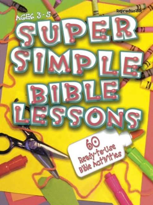 Super Simple Bible Lessons (Ages 3-5): 60 Ready-To-Use Bible Activities for Ages 3-5