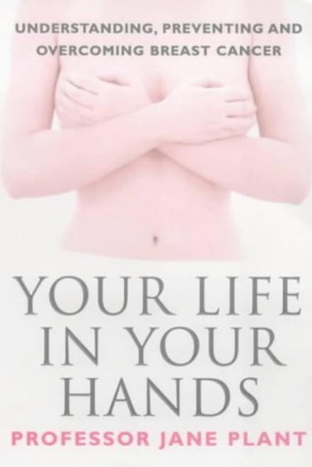 Your Life in Your Hands: Understanding, Preventing and Overcoming Breast Cancer