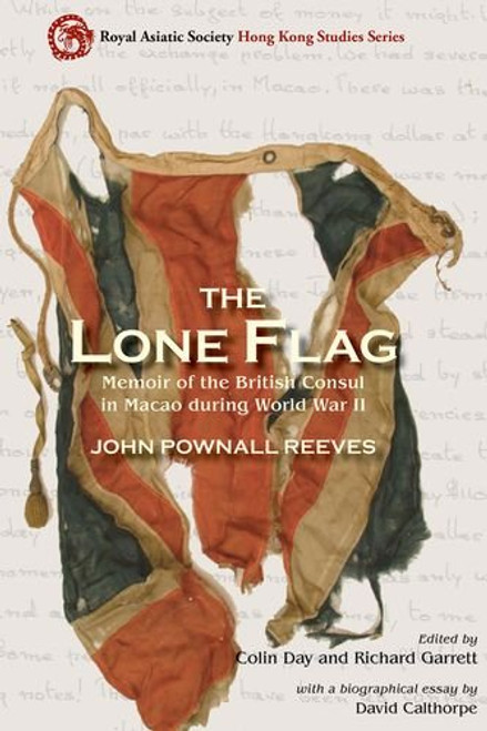 The Lone Flag: Memoir of the British Consul in Macao During World War II (Royal Asiatic Society Hong Kong Studies Series)