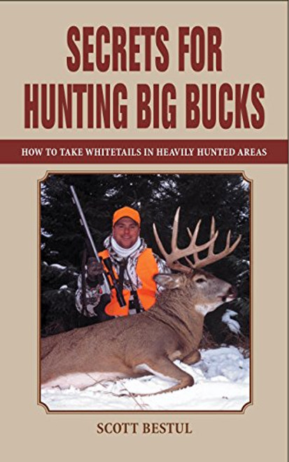 Secrets for Hunting Big Bucks: How to Take Whitetails in Heavily Hunted Areas
