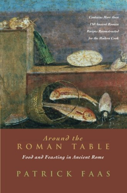 Around the Roman Table: Food and Feasting in Ancient Rome