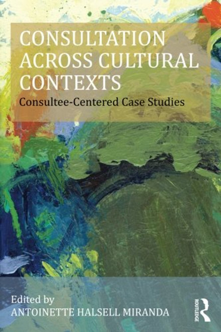 Consultation Across Cultural Contexts: Consultee-Centered Case Studies (Consultation, Supervision, and Professional Learning in School Psychology Series)