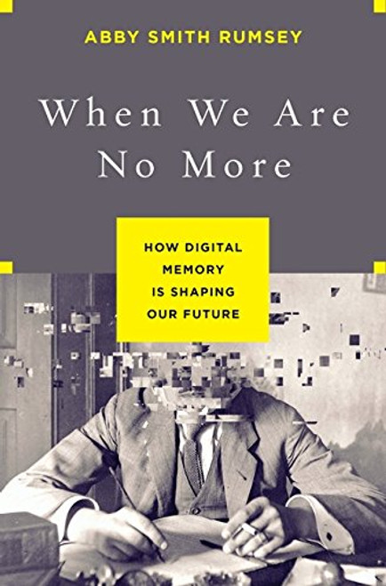 When We Are No More: How Digital Memory Is Shaping Our Future