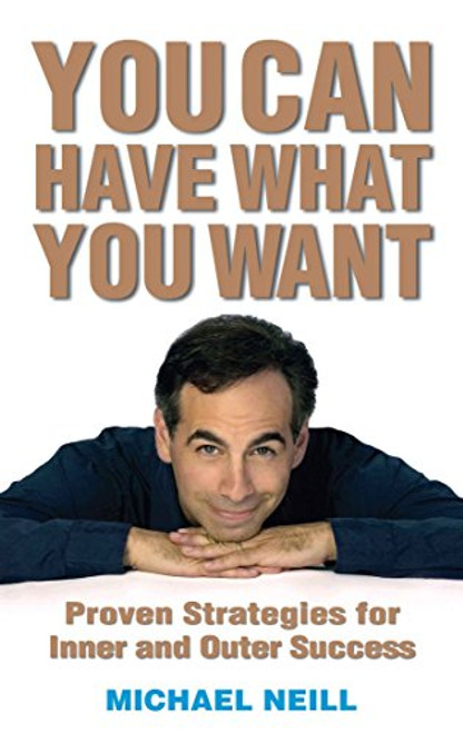 You Can Have What You Want: Proven Strategies for Inner and Outer Success
