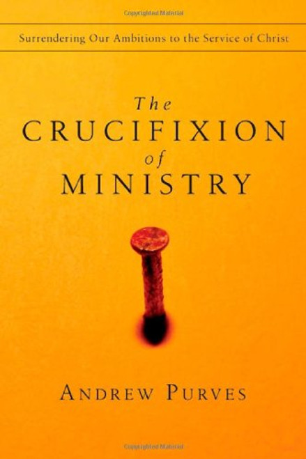 The Crucifixion of Ministry: Surrendering Our Ambitions to the Service of Christ