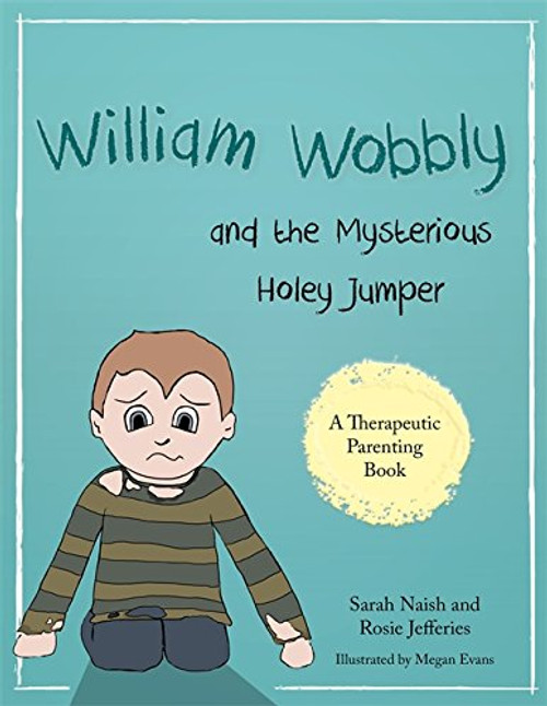 William Wobbly and the Mysterious Holey Jumper: A story about fear and coping (Therapeutic Parenting Books)