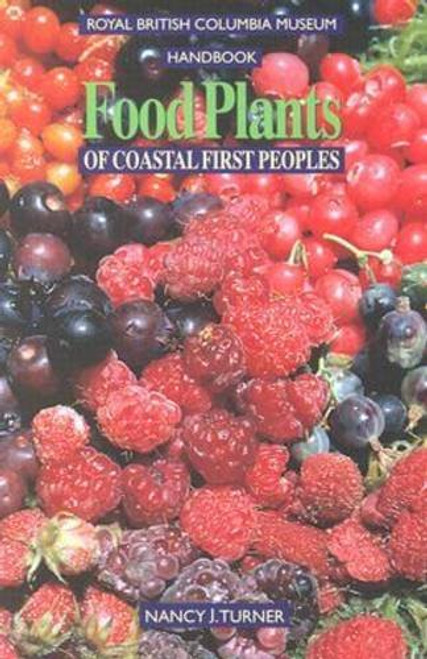 Food Plants of Coastal First Peoples (Royal British Columbia Museum Handbook)