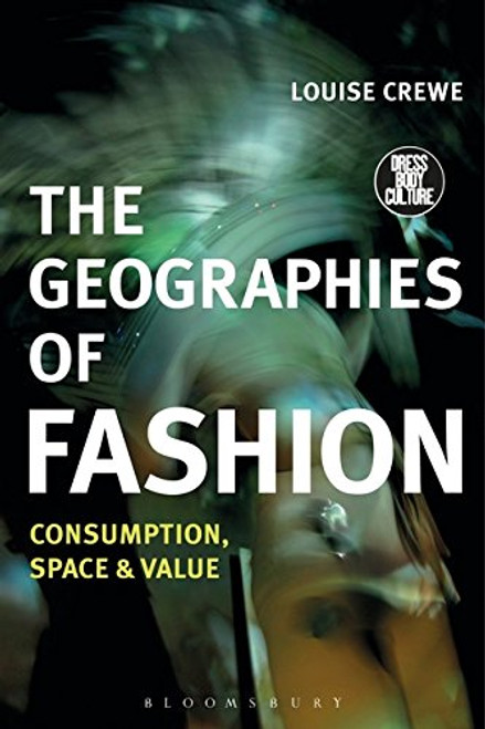 The Geographies of Fashion: Consumption, Space, and Value (Dress, Body, Culture)
