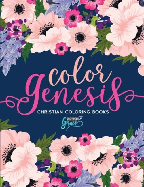 Color Genesis: Inspired To Grace: Christian Coloring Books: Modern Florals Cover with Calligraphy & Lettering Design (Inspirational Bible Verse & ... Prayer & Stress Relief) (Volume 4)