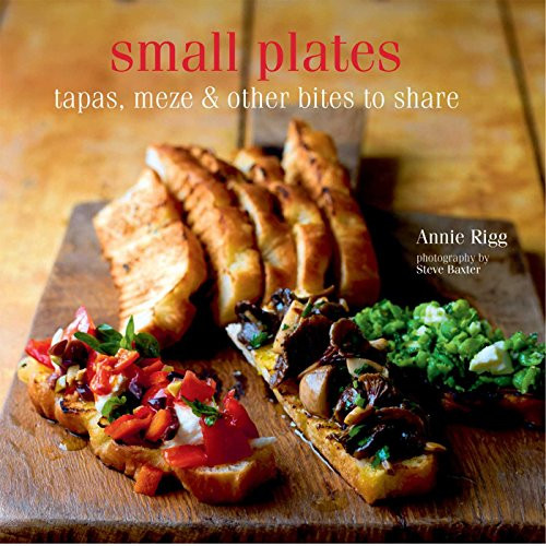 Small Plates: Tapas, Meze Etc and Other Plates to Share