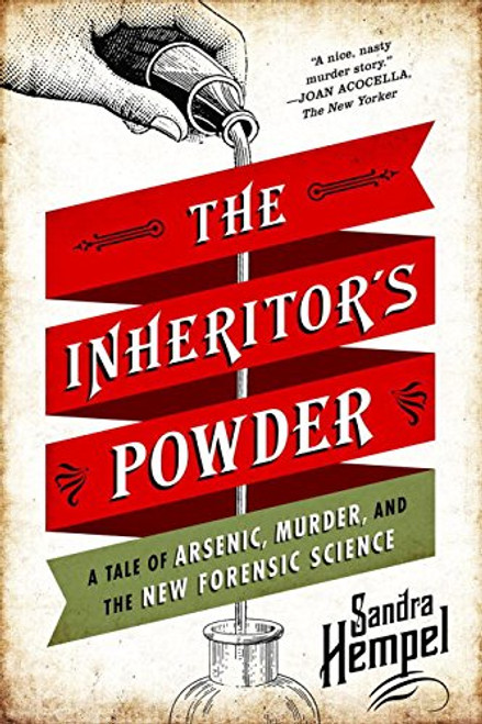 The Inheritor's Powder: A Tale of Arsenic, Murder, and the New Forensic Science