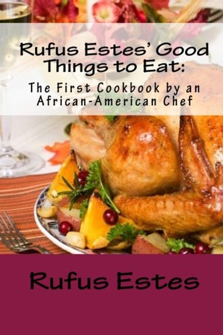 Rufus Estes'Good Things to Eat: The First Cookbook by an African-American Chef