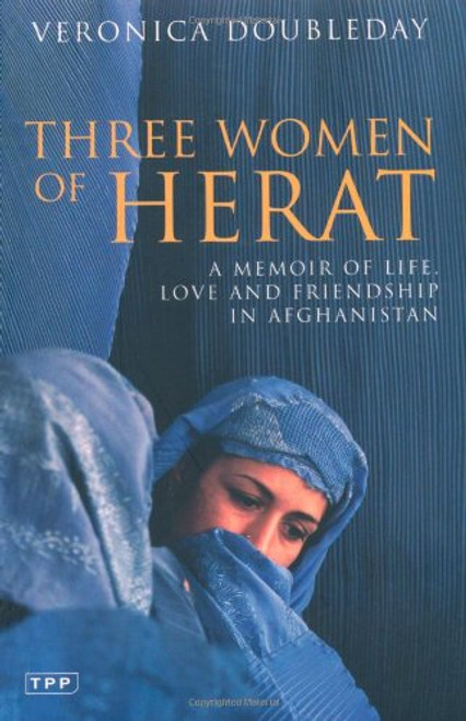 Three Women of Herat: A Memoir of Life, Love and Friendship in Afghanistan (Tauris Parke Paperbacks)