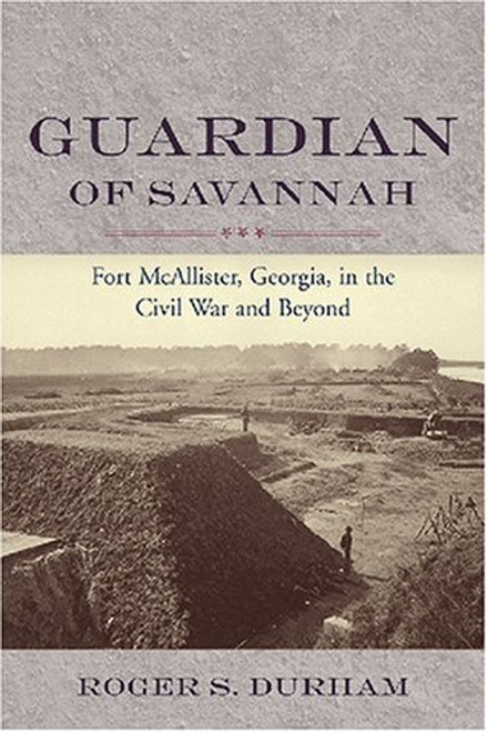 Guardian of Savannah: Fort Mcallister, Georgia, in the Civil War and Beyond (Studies in Maritime History)