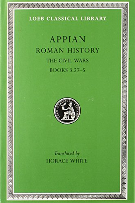 Appian: Roman History, Vol. IV, The Civil Wars, Books 3.27-5 (Loeb Classical Library No. 5)