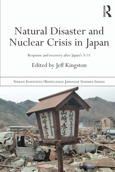 Natural Disaster and Nuclear Crisis in Japan: Response and Recovery after Japan's 3/11 (Nissan Institute/Routledge Japanese Studies)