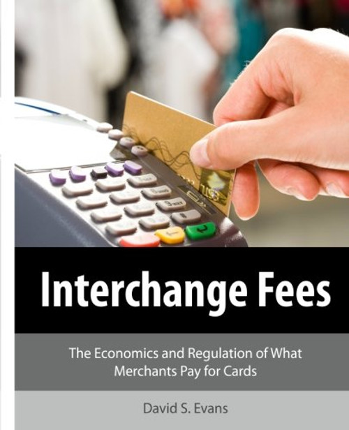 Interchange Fees: The Economics and Regulation of What Merchants Pay for Cards