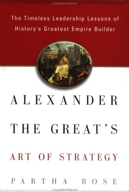 Alexander the Great's Art of Strategy: The Timeless Lessons of History's Greatest Empire Builder