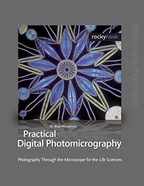 Practical Digital Photomicrography: Photography Through the Microscope for the Life Sciences