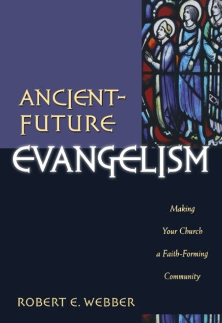 Ancient-Future Evangelism: Making Your Church a Faith-Forming Community