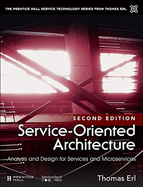 Service-Oriented Architecture: Analysis and Design for Services and Microservices (2nd Edition) (The Prentice Hall Service Technology Series from Thomas Erl)