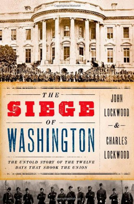 The Siege of Washington: The Untold Story of the Twelve Days That Shook the Union