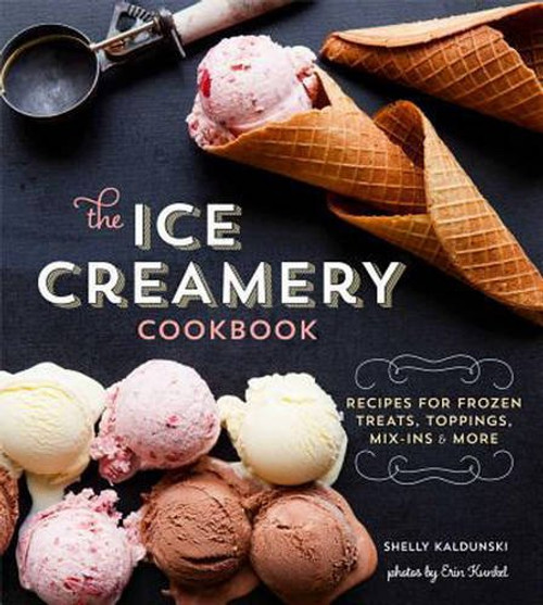 The Ice Creamery Cookbook: Modern Frozen Treats & Sweet Embellishments