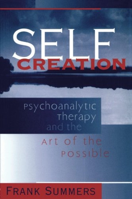 Self Creation: Psychoanalytic Therapy and the Art of the Possible