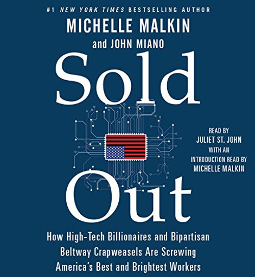 Sold Out: How High-Tech Billionaires & Bipartisan Beltway Crapweasels Are Screwing Americas Best & Brightest Workers