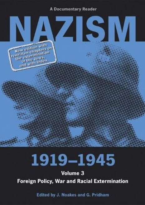 Nazism 1919-1945 Volume 3: Foreign Policy, War and Racial Extermination: A Documentary Reader (University of Exeter Press - Exeter Studies in History)
