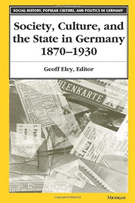 Society, Culture, and the State in Germany, 1870-1930 (Social History, Popular Culture, and Politics in Germany)