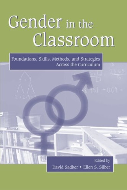 Gender in the Classroom: Foundations, Skills, Methods, and Strategies Across the Curriculum