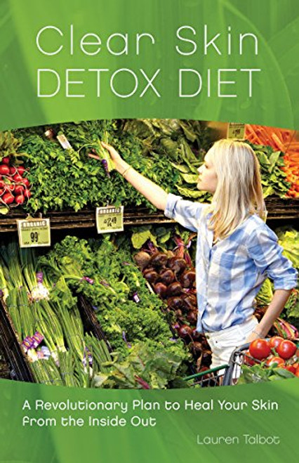 Clear Skin Detox: A Revolutionary Diet to Heal Your Skin from the Inside Out