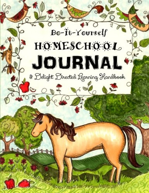 Do It Yourself Homeschool Journal: & Delight Directed Learning Handbook (Home Learning Guides) (Volume 1)