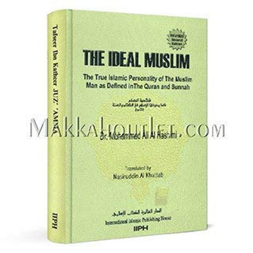 The Ideal Muslim: The True Islamic Personality as Defined in the Quran and Sunnah