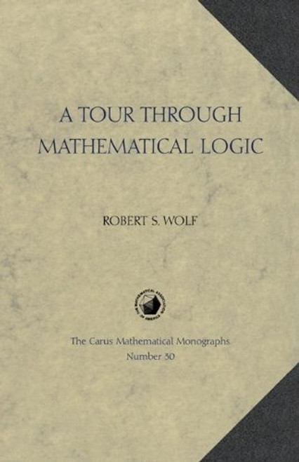 A Tour Through Mathematical Logic (Carus Mathematical Monographs)