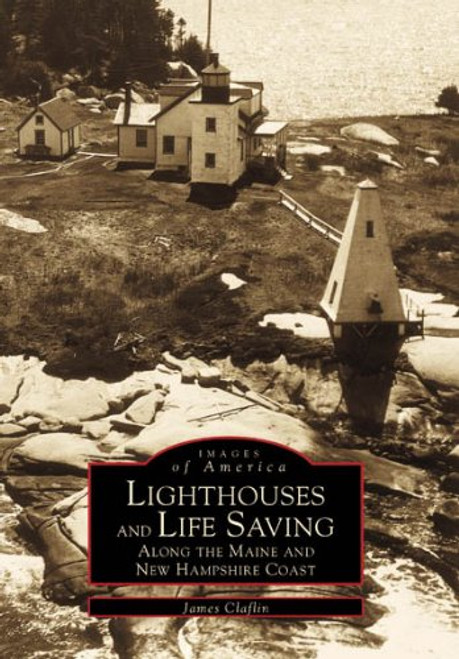 Lighthouses and Lifesaving Along the Maine and New Hampshire Sea Coast (Images of America)