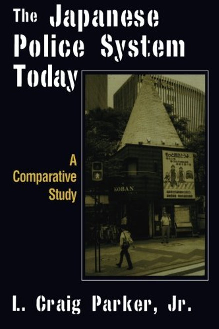 The Japanese Police System Today: A Comparative Study (East Gate Book)
