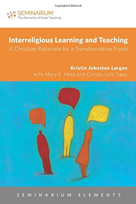 Interreligious Learning and Teaching: A Christian Rationale for a Transformative Praxis (Seminarium Elements)