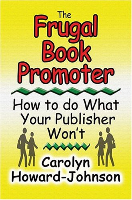 The Frugal Book Promoter: How To Do What Your Publisher Won't