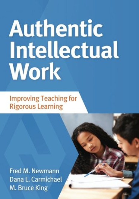 Authentic Intellectual Work: Improving Teaching for Rigorous Learning