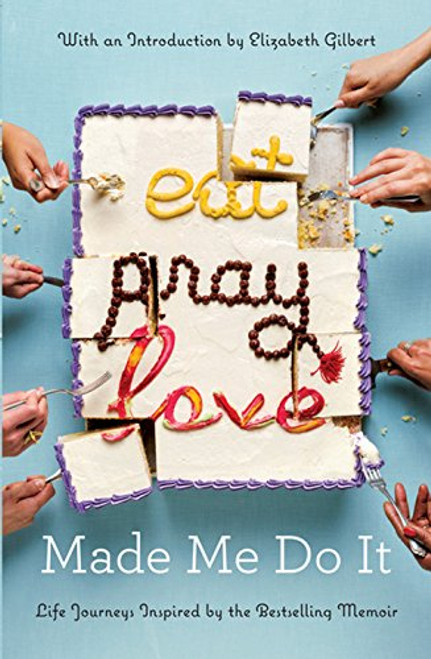 Eat Pray Love Made Me Do It: Life Journeys Inspired by the Bestselling Memoir (Thorndike Press Large Print Inspirational Series)